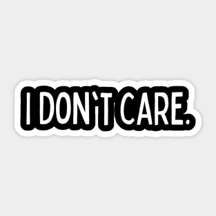 I Don't Care Challenging Sarcasm Dramatic Nerd Vibes Inspirational Beautiful Endearing Cute Girl & Boy for Man's & Woman's Sticker